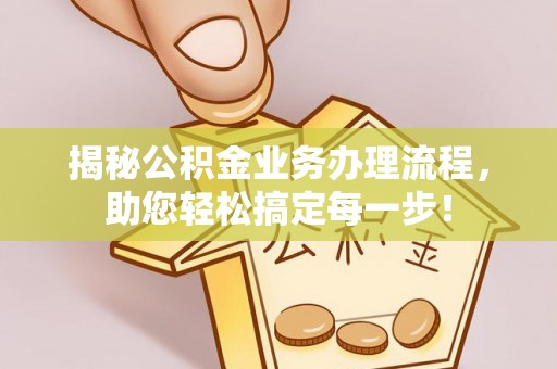 德令哈揭秘公积金业务办理流程，助您轻松搞定每一步！